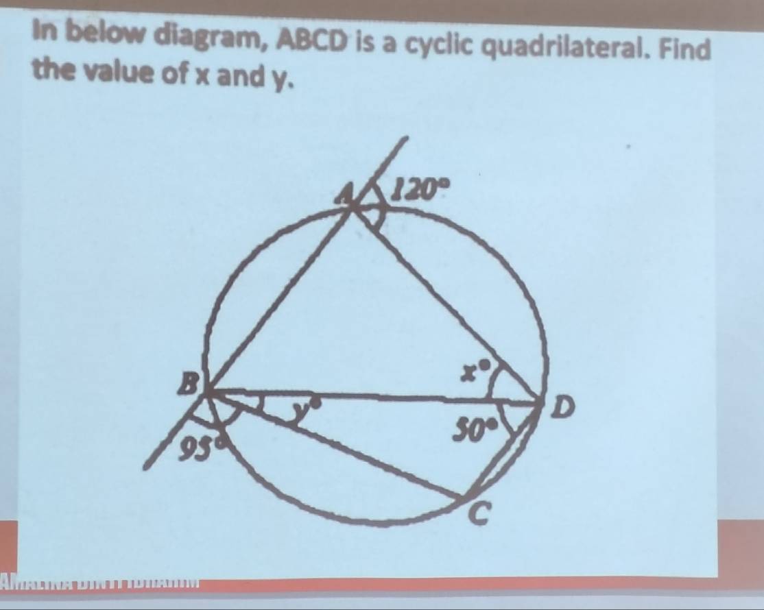 In below diagram, ABCD is a cyclic quadrilateral. Find
the value of x and y.