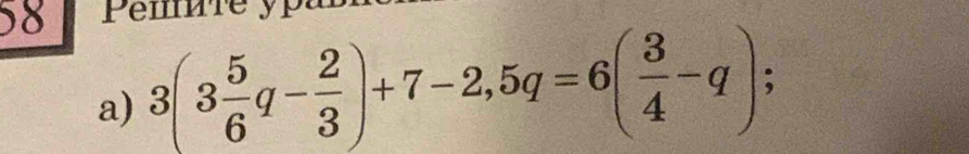 Pemre yp 
a) 3(3 5/6 q- 2/3 )+7-2,5q=6( 3/4 -q);