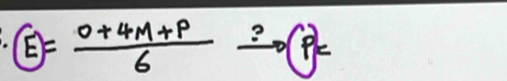 E= (0+4M+P)/6  ? p=