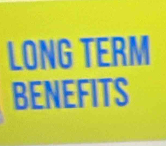 LONG TERM 
BENEFITS