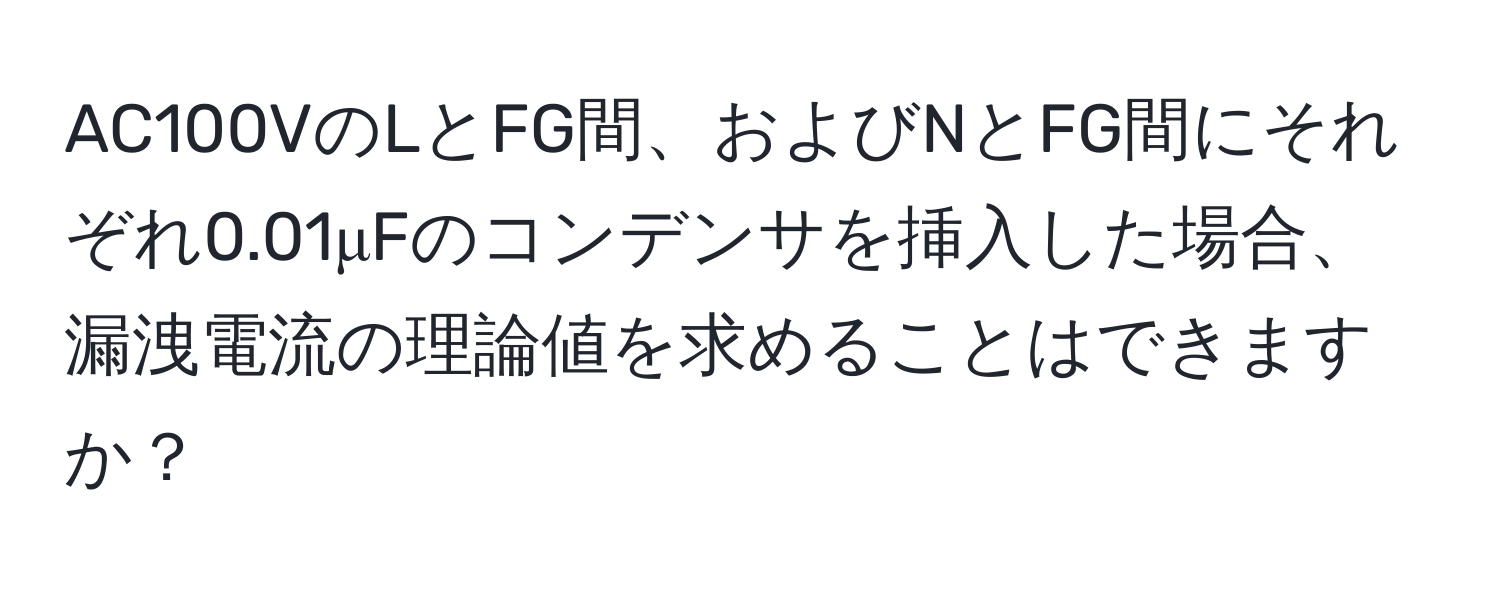 AC100VのLとFG間、およびNとFG間にそれぞれ0.01μFのコンデンサを挿入した場合、漏洩電流の理論値を求めることはできますか？