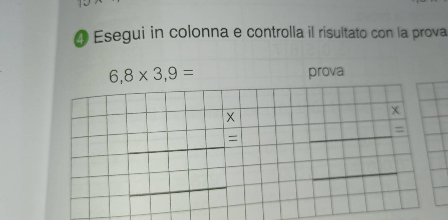 ④ Esegui in colonna e controlla il risultato con la prova
6,8* 3,9= prova