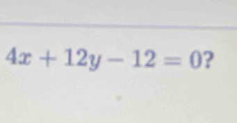 4x+12y-12=0 ?