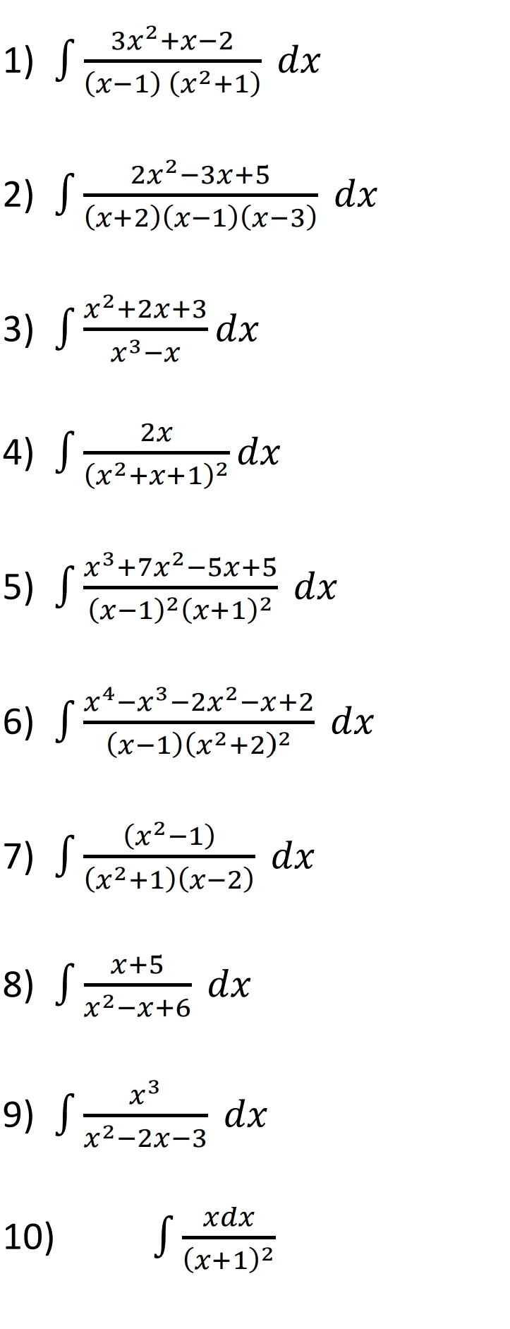 ∈t  (3x^2+x-2)/(x-1)(x^2+1) dx
2) ∈t  (2x^2-3x+5)/(x+2)(x-1)(x-3) dx
3) ∈t  (x^2+2x+3)/x^3-x dx
4) ∈t frac 2x(x^2+x+1)^2dx
5) ∈t frac x^3+7x^2-5x+5(x-1)^2(x+1)^2dx
6) ∈t frac x^4-x^3-2x^2-x+2(x-1)(x^2+2)^2dx
7) ∈t  ((x^2-1))/(x^2+1)(x-2) dx
8) ∈t  (x+5)/x^2-x+6 dx
9) ∈t  x^3/x^2-2x-3 dx
10) ∈t frac xdx(x+1)^2