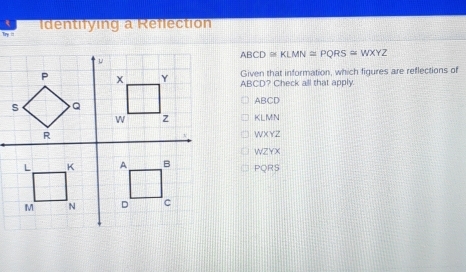 Solved: Identifying a Reflection ABCD≌ KLMN≌ PQRS=WXYZ Given that ...