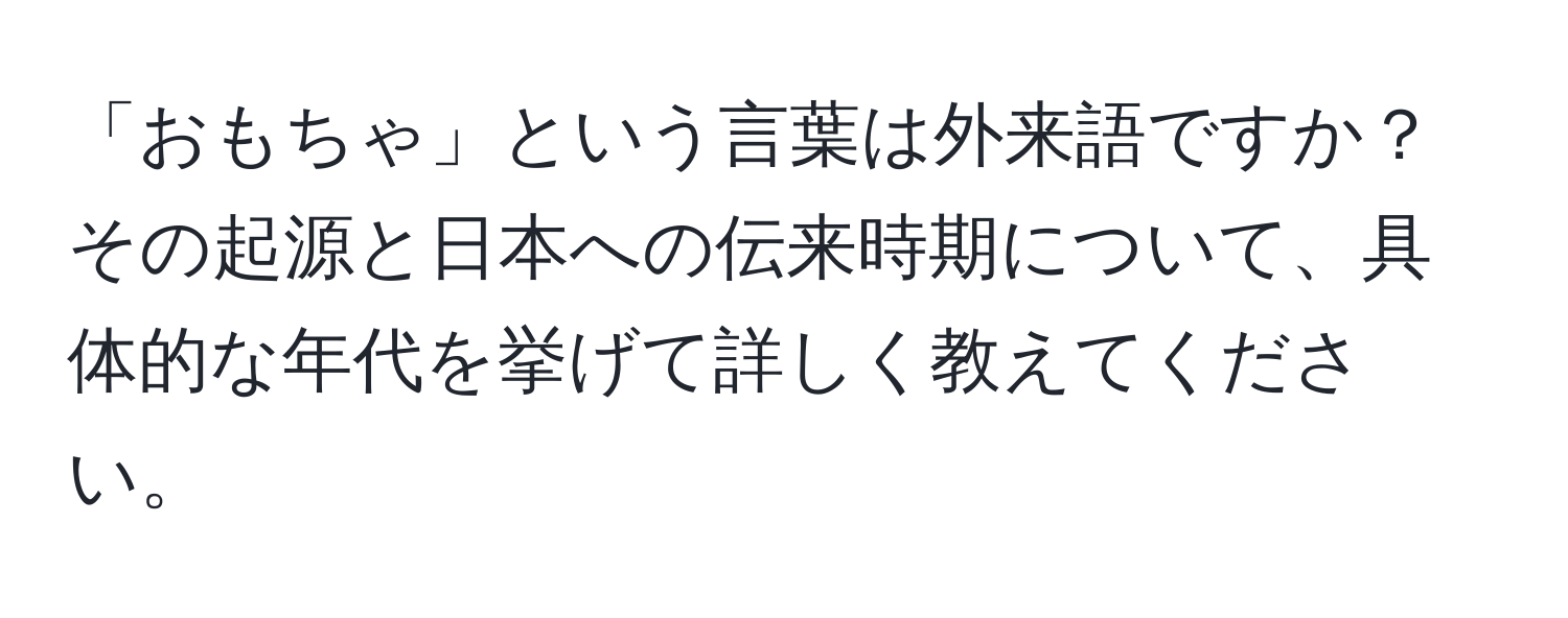 「おもちゃ」という言葉は外来語ですか？その起源と日本への伝来時期について、具体的な年代を挙げて詳しく教えてください。