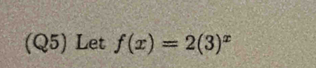 (Q5) Let f(x)=2(3)^x