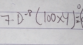 7D^(-8)(100xy)^0=