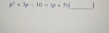 p^2+3p-10=(p+5) [_ )