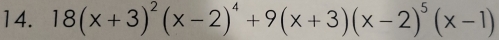 18(x+3)^2(x-2)^4+9(x+3)(x-2)^5(x-1)