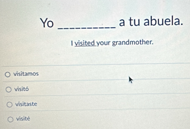 Yo _a tu abuela.
I visited your grandmother.
visitamos
visitó
visitaste
visité