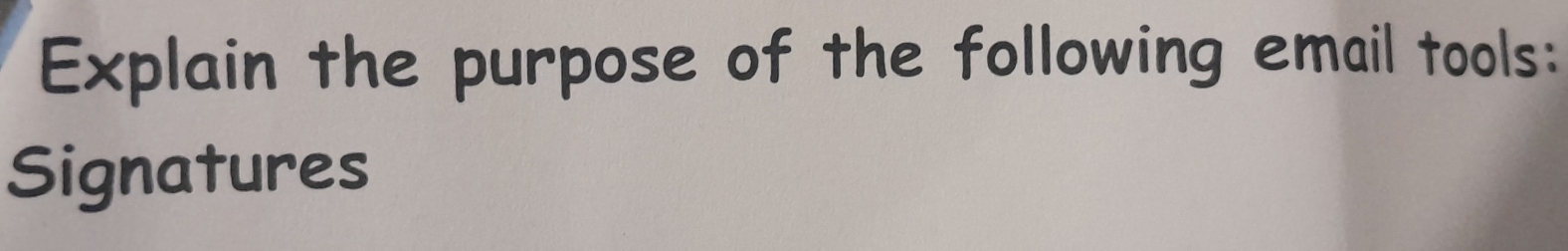 Explain the purpose of the following email tools: 
Signatures