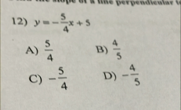 er e i cu l 
12) y=- 5/4 x+5
A)  5/4   4/5 
B)
C) - 5/4 
D) - 4/5 