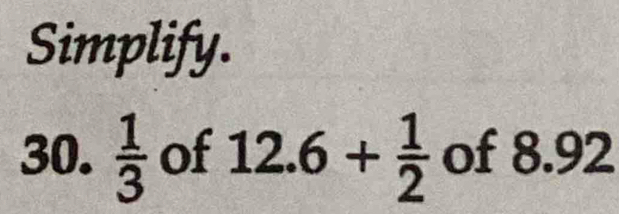 Simplify. 
30.  1/3  of 12.6+ 1/2  of 8.92