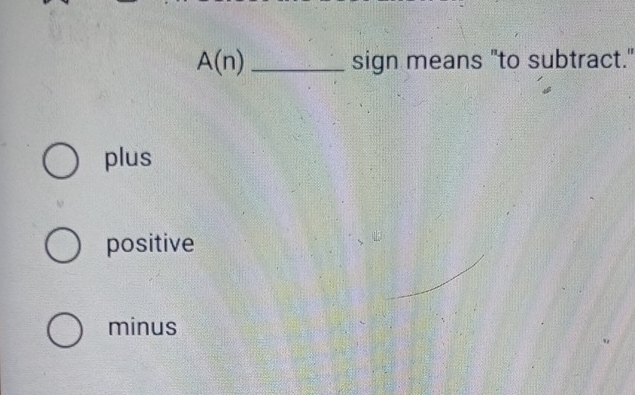 A(n) _sign means "to subtract."
plus
positive
minus