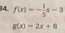 f(x)=- 1/5 x-3
g(x)=2x+8