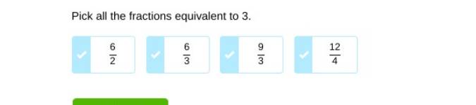 Pick all the fractions equivalent to 3.
 6/2   6/3   9/3   12/4 