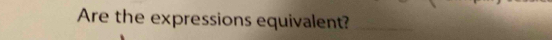 Are the expressions equivalent?_