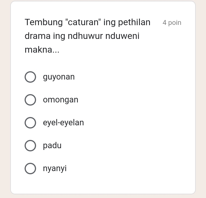 Tembung "caturan" ing pethilan 4 poin
drama ing ndhuwur nduweni
makna...
guyonan
omongan
eyel-eyelan
padu
nyanyi