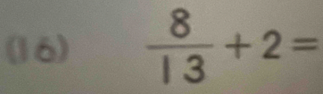 (16)
 8/13 +2=