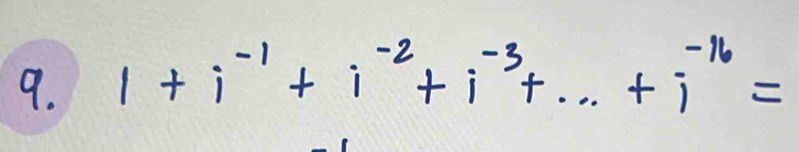 1+i^(-1)+i^(-2)+i^(-3)+...+i^(-16)=