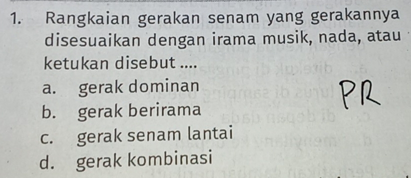 Rangkaian gerakan senam yang gerakannya
disesuaikan dengan irama musik, nada, atau
ketukan disebut ....
a. gerak dominan
b. gerak berirama
c. gerak senam lantai
d. gerak kombinasi