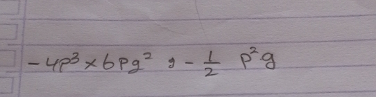 -4p^3* 6pg^2, - 1/2 p^2g