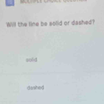 Will the line be solid or dashed?
solid
dashed