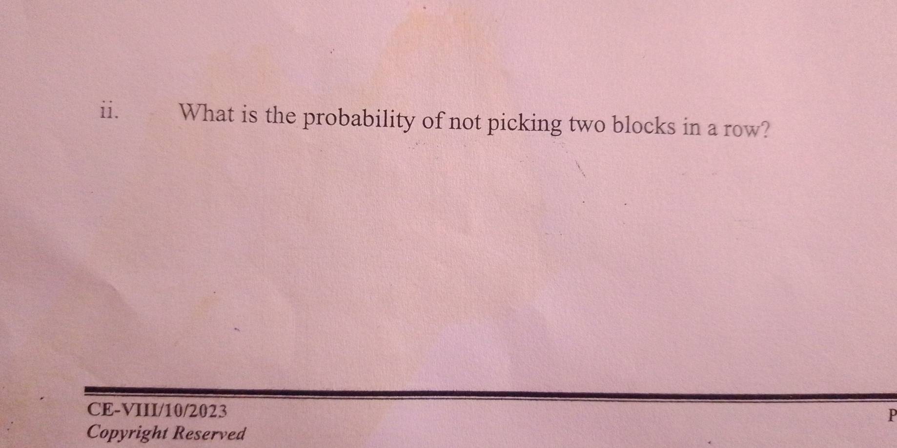 औ What is the probability of not picking two blocks in a row? 
CE-VIII/10/2023 
P 
Copyright Reserved