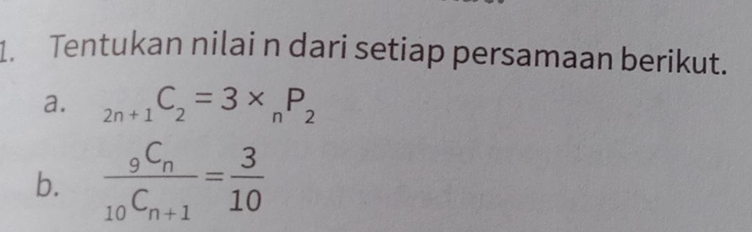 Tentukan nilai n dari setiap persamaan berikut. 
a. _2n+1C_2=3* _nP_2
b. frac _9C_n_10C_n+1= 3/10 