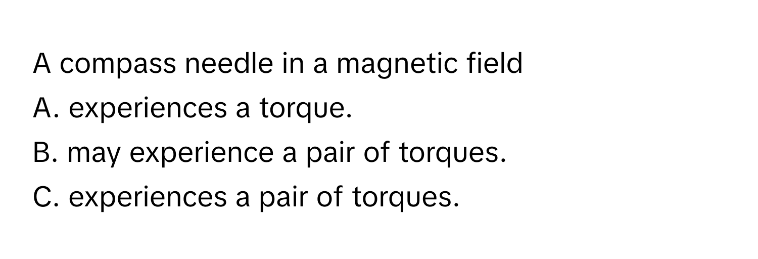 Solved: A compass needle in a magnetic field A. experiences a torque. B ...
