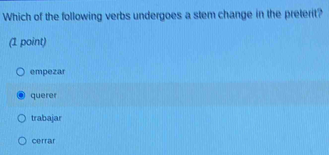 Which of the following verbs undergoes a stem change in the preterit?
(1 point)
empezar
querer
trabajar
cerrar