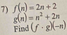 f(n)=2n+2
g(n)=n^2+2n
Find (f· g)(-n)