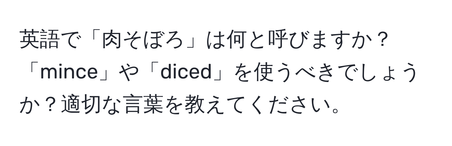 英語で「肉そぼろ」は何と呼びますか？「mince」や「diced」を使うべきでしょうか？適切な言葉を教えてください。