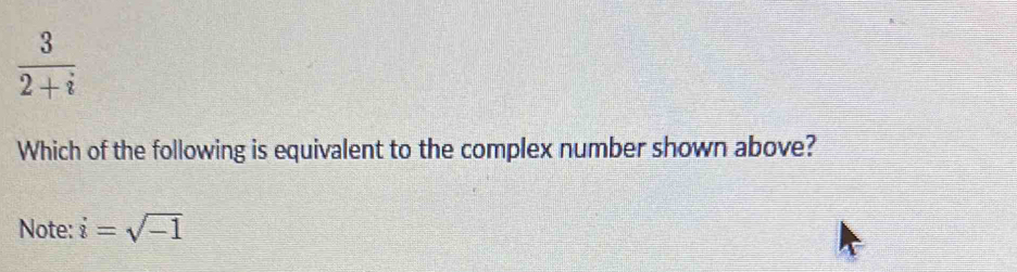  3/2+i 
Which of the following is equivalent to the complex number shown above? 
Note: i=sqrt(-1)