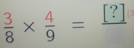  3/8 *  4/9 =frac [?] 13