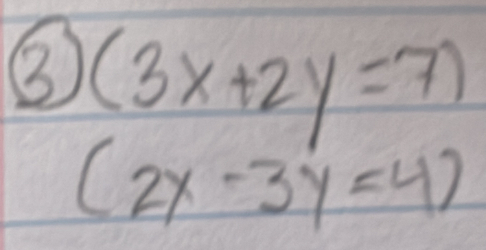 ③ (3x+2y=7)
(2x-3y=4)