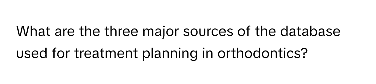 What are the three major sources of the database used for treatment planning in orthodontics?