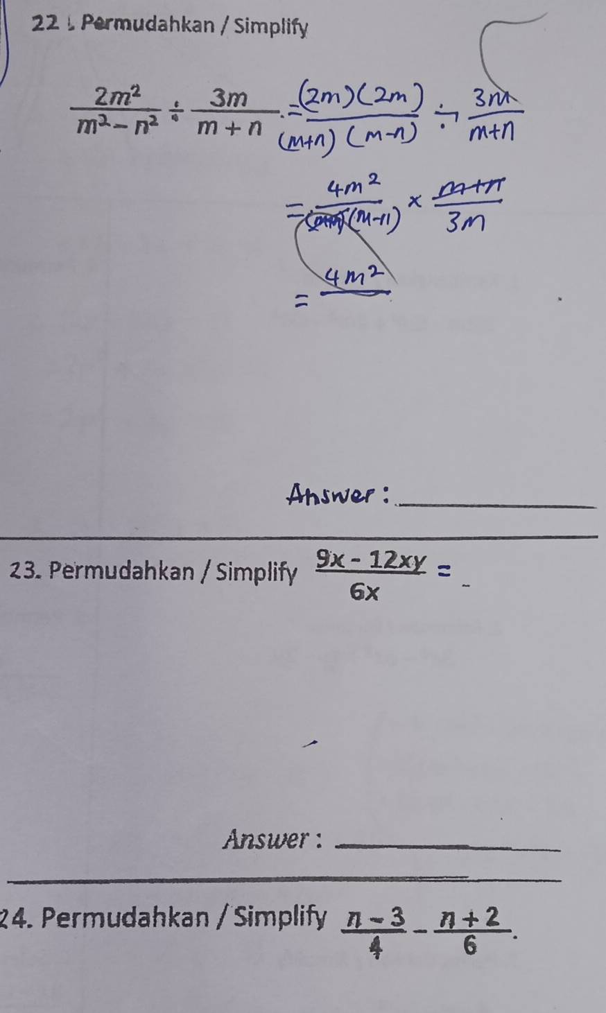 221 Permudahkan / Simplify
 2m^2/m^2-n^2 /  3m/m+n 
Ahswer :_ 
_ 
23. Permudahkan / Simplify  (9x-12xy)/6x =
Answer :_ 
_ 
_ 
24. Permudahkan / Simplify  (n-3)/4 - (n+2)/6 .