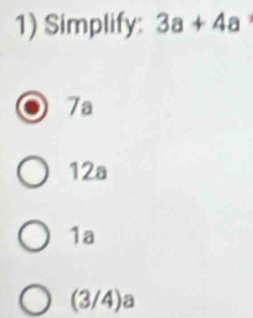 Simplify: 3a+4a
7a
12a
1a
a /4)a