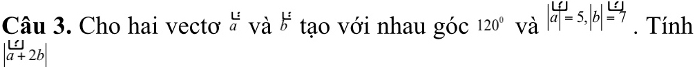 Cho hai vectơ beginarrayr L: a và b^(frac :) tạo với nhau góc 120° và |aendvmatrix =5, beginvmatrix bendvmatrix =5, |b|=7. Tính
| 1/a +2bendvmatrix