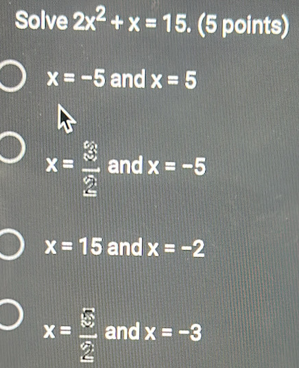 Solved: Solve 2x^2+x=15. (5 points) x=-5 and x=5 x= 3/2 and x=-5 x=15 ...