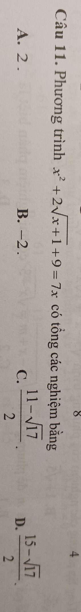 Phương trình x^2+2sqrt(x+1)+9=7x có tổng các nghiệm bằng
A. 2. B. -2. C.  (11-sqrt(17))/2 .  (15-sqrt(17))/2 . 
D.