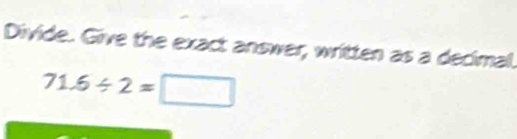 Divide. Give the exact answer, written as a decimal.
71.6/ 2=□