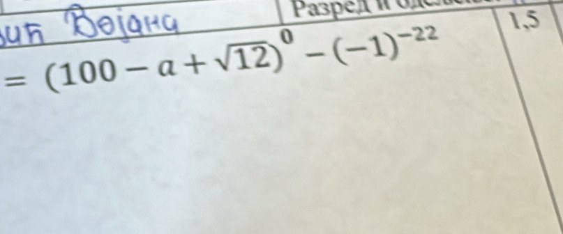 Pa3pел π οπ
=(100-a+sqrt(12))^0-(-1)^-22
1,5