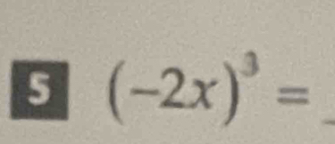 5 (-2x)^3= _