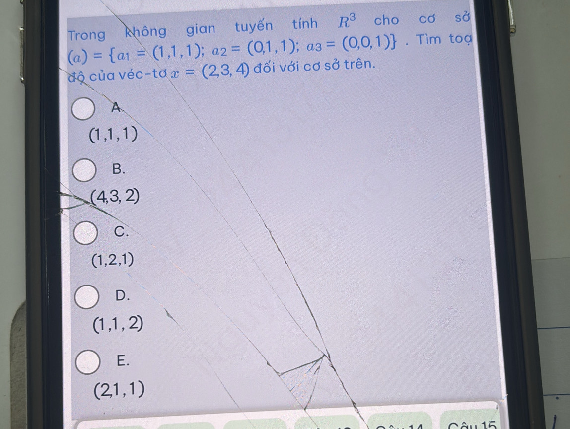 Trong không gian tuyến tính R^3 cho co sở
(a)= a_1=(1,1,1);a_2=(0,1,1);a_3=(0,0,1). Tìm toạ
độ của véc-tơ x=(2,3,4) đối với cơ sở trên.
A
(1,1,1)
B.
(4,3,2)
C.
(1,2,1)
D.
(1,1,2)
E.
(2,1,1)
u 1