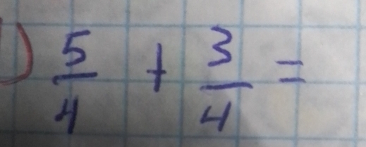  5/4 + 3/4 =