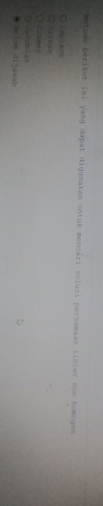 Metode berikut ini yang dapat digunakan untuk mencári solusi persamaan linier non homogen
Laplace
Sarrus
Cramer
Jacobian
Belum dijawab