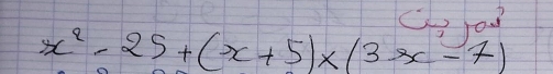 x^2-25+(x+5)* (3x-7)